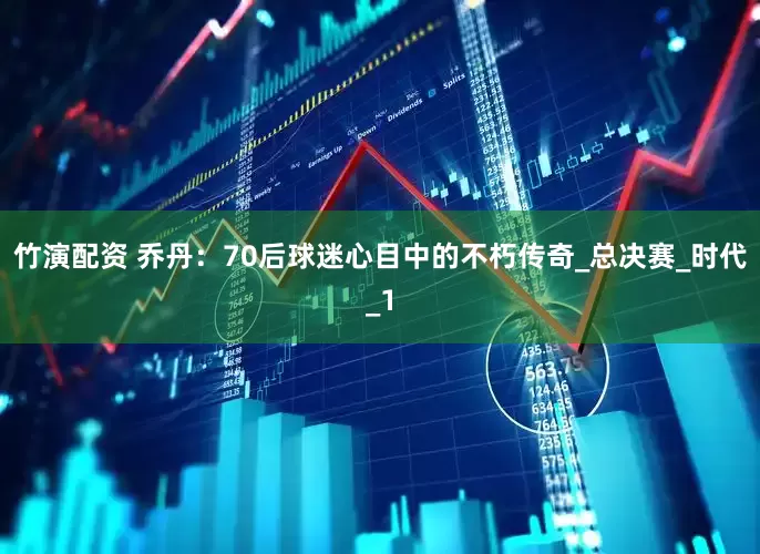 竹演配资 乔丹：70后球迷心目中的不朽传奇_总决赛_时代_1